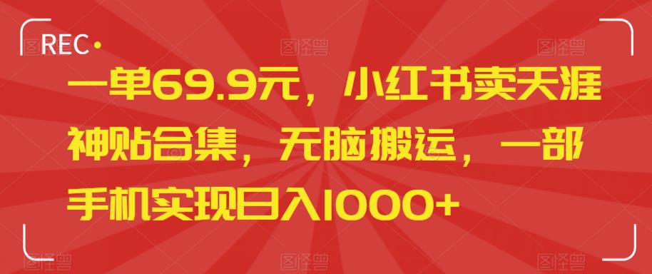 一单69.9元，小红书卖天涯神贴合集，无脑搬运，一部手机实现日入1000+
