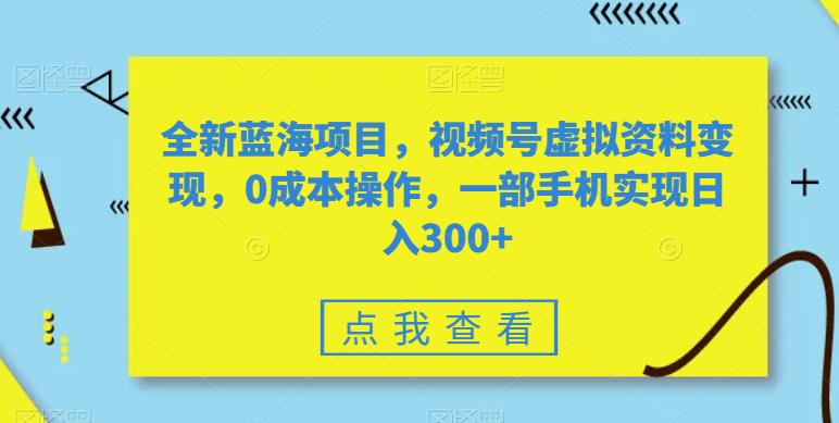 全新蓝海项目,视频号虚拟资料变现,0成本操作,一部手机实现日入300+