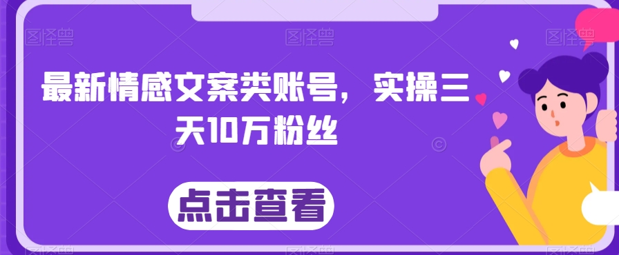 最新情感文案类账号，实操三天10万粉丝