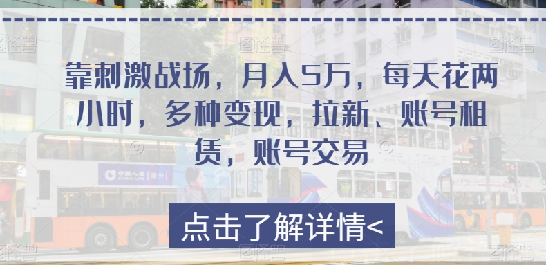 靠刺激战场，月入5万，每天花两小时，多种变现，拉新、账号租赁，账号交易