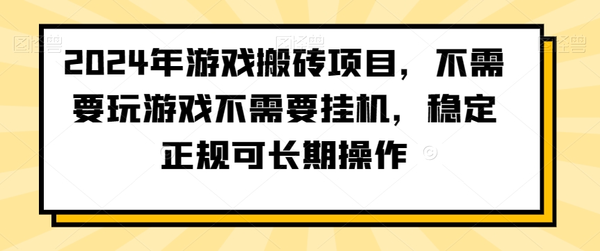 2024年游戏搬砖项目，不需要玩游戏不需要挂JI，稳定正规可长期操作【揭秘】