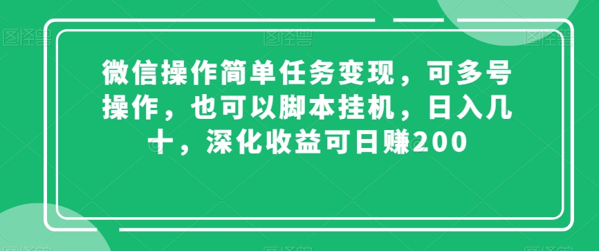 微信操作简单任务变现，可多号操作，也可以脚本挂JI，日入几十，深化收益可日赚200【揭秘】
