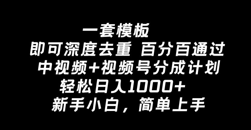 一套模板即可深度去重,百分百通过中视频+视频号分成计划,轻松日入1000+