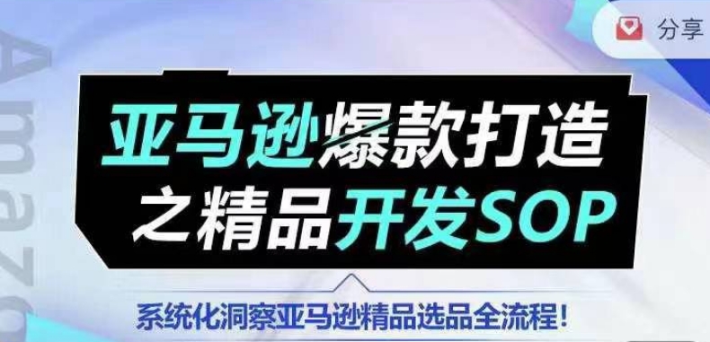 【训练营】亚马逊爆款打造之精品开发SOP,系统化洞察亚马逊精品选品全流程