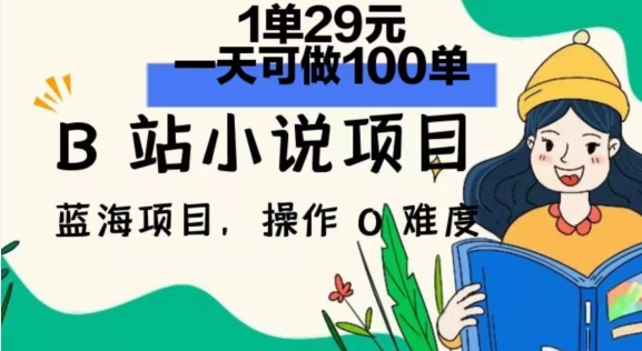 2024年B站小说项目,1单29元,一天100单,小白可做,长久生意