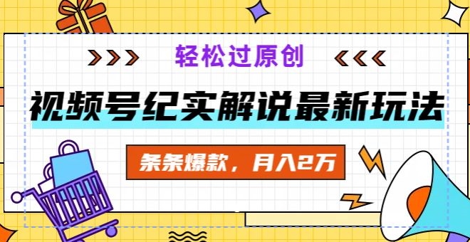 视频号纪实解说最新玩法,新手小白无脑操作,轻松过原创,条条爆款,月入2万+