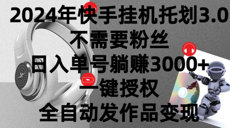 2024年挂JI托管计划3.0.不需要粉丝，日入单号躺赚3000+，一键授权自动发作品变现