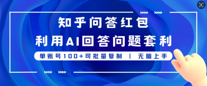 知乎问答红包利用AI回答问题套利,单账号100可批量复制,无脑上手