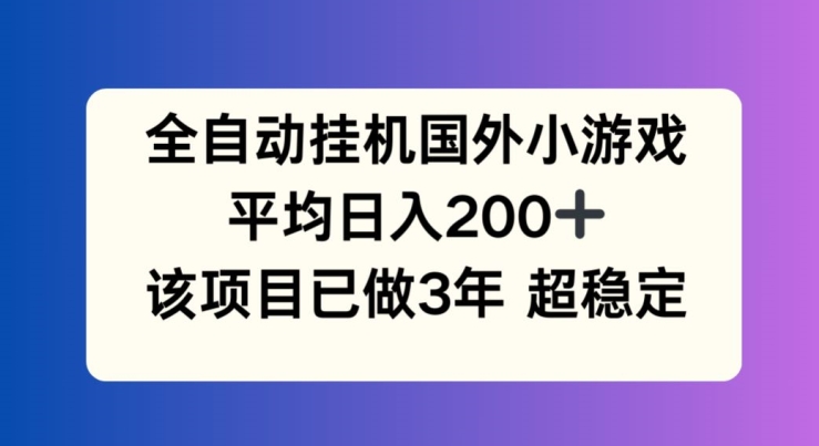 全自动挂JI国外小游戏，平均日入200+，此项目已经做了3年 稳定持久【揭秘】