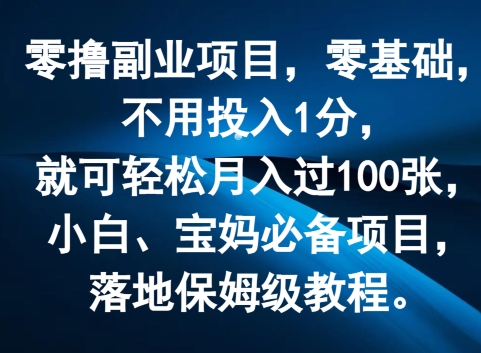 零撸副业项目，零基础，不用投入1分，就可轻松月入过100张，小白、宝妈必备项目，落地保姆级教程