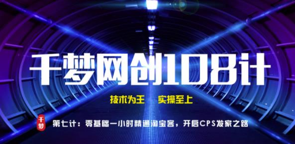千梦网创108计第7计：零基础一小时精通淘宝客，开启CPS发家之路
