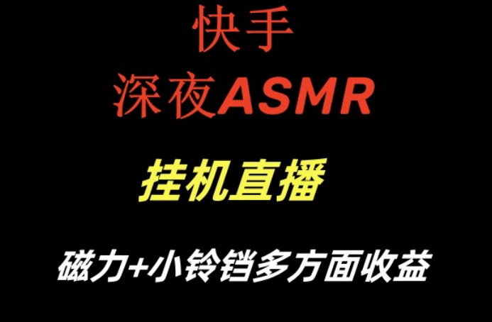 快手深夜ASMR挂JI直播，磁力+小铃铛收益（附带工具和5G素材）【揭秘】