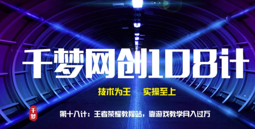 千梦网创108计第18计:王者代练网,靠游戏教学月入过万