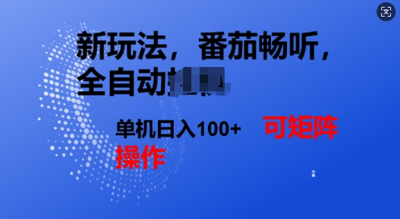 番茄畅听全自动新玩法，实现了单机日入1张，可矩阵