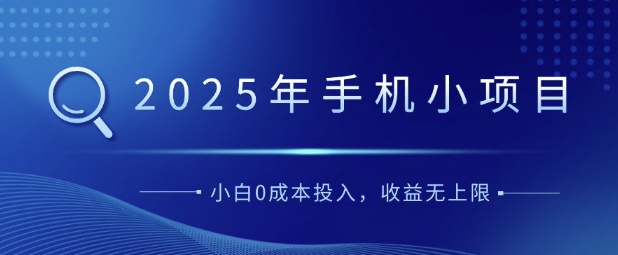 2025年手机小项目，简单易学，小白0成本投入，多劳多得