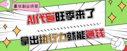 AI代写旺季来了,拿出执行力就能挣钱,日入几张不是问题