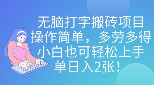 无脑打字搬砖项目，操作简单，多劳多得，小白也可轻松上手，单日入2张!