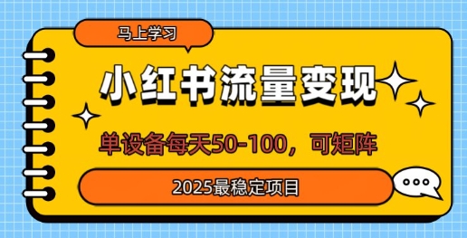 小红书流量变现，单设备每天50，可矩阵，2025最稳定项目