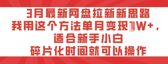 3月最新网盘拉新新思路，我用这个方法单月变现过W+，适合新手小白，碎片化时间就可以操作