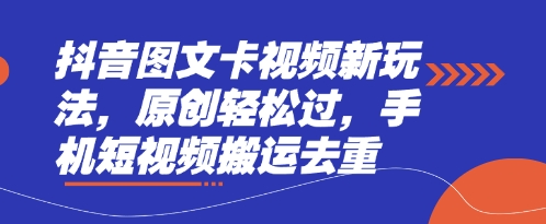 抖音图文卡视频新玩法，原创轻松过，手机短视频搬运去重