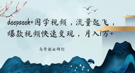 deepseek+国学视频,流量起飞,爆款视频快速变现,月入1w
