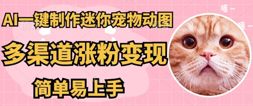 AI搬砖一件制作超迷你宠物图，5分钟一个成品，多渠道引流涨粉变现，简单易上手，保姆级教程
