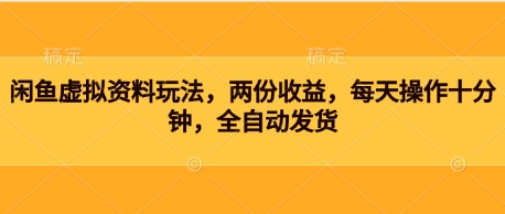 闲鱼虚拟资料玩法，两份收益，每天操作十分钟，全自动发货