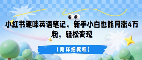 小红书趣味英语笔记，新手小白也能月涨4W粉，轻松变现(附详细教程)