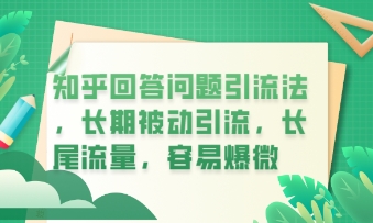 知乎回答问题引流法，长期被动引流，长尾流量，私域变现必学课程