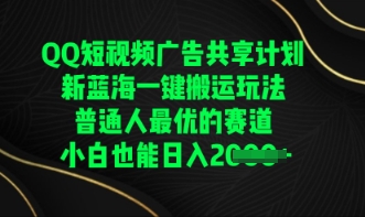 QQ短视频广告共享计划，一键搬运玩法，普通人最优的赛道轻松日入数张