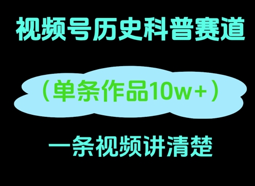 视频号历史科普赛道，一条作品10W+，AI一键生成