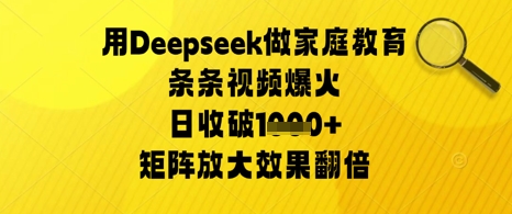 用Deepseek做家庭教育条条视频爆火日收几张，矩阵放大效果翻倍