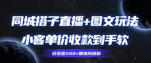 同城搭子图文+直播玩法拆解，小客单价收款到手软，引流500+精准同城粉