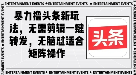 暴力撸头条最新玩法，无需剪辑一键转发