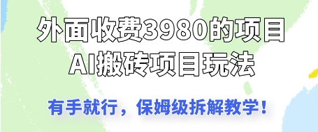 外面收3980的AI搬砖项目,保姆级拆解教学