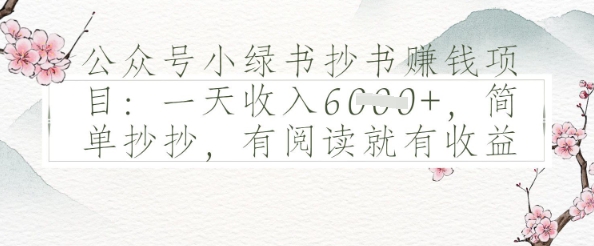 公众号小绿书抄书挣钱项目：一天收入多张，简单抄抄，有阅读就有收益