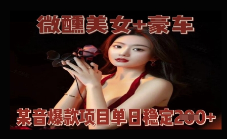 微醺美女+豪车,抖音爆款项目单日稳定2张+