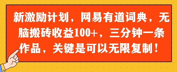 新激励计划，网易有道词典，无脑搬砖收益100+，三分钟一条作品，关键是可以无限复制