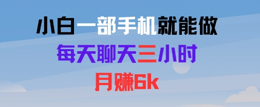 小白一部手机就能做，每天聊天三小时，月入6k