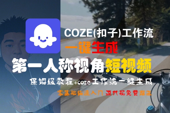 COZE(扣子)工作流一键生成第一人称视角短视频，保姆级教程，零基础快速入门