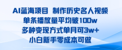 AI蓝海项目，制作历史名人视频，单条播放量平均破100w，多种变现方式单月可3w+