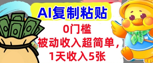 AI复制粘贴，1天收入5张，有手就能做，0门槛，被动收入挣美金