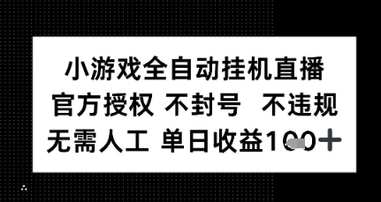 小游戏全自动挂G直播，官方授权 不违规不封号，无需人工单日收益1张+