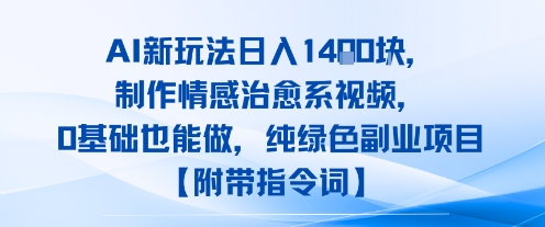 AI新玩法日入1k，制作情感治愈系视频，0基础也能做，纯绿色副业项目【附带指令词】