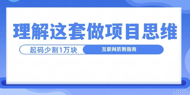 理解这套做项目思维,起码少割1W,互联网防割指南